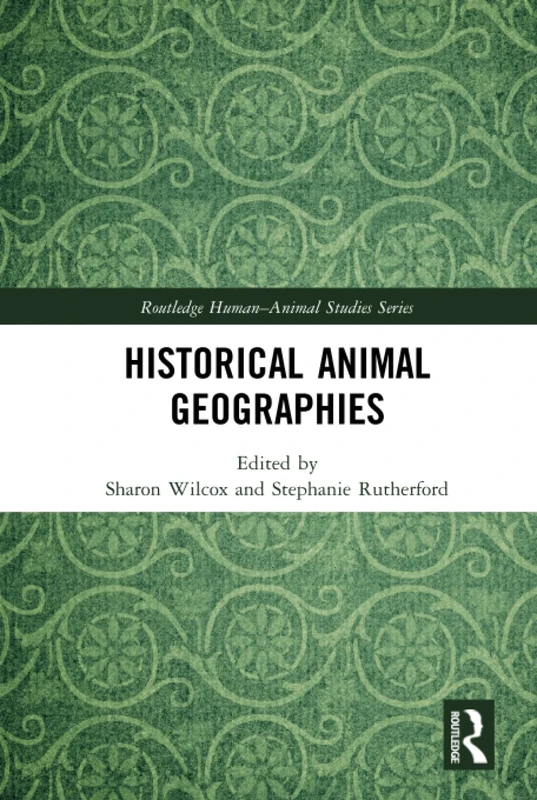 Routledge Historical Animal Geographies - Animal Studies Book