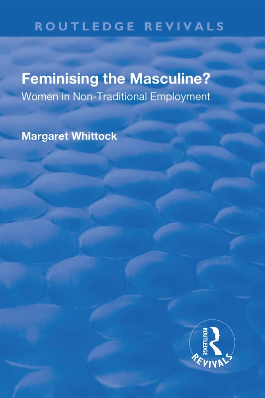 Feminising the Masculine?: Women in Non-traditional Employment (Routledge Revivals)