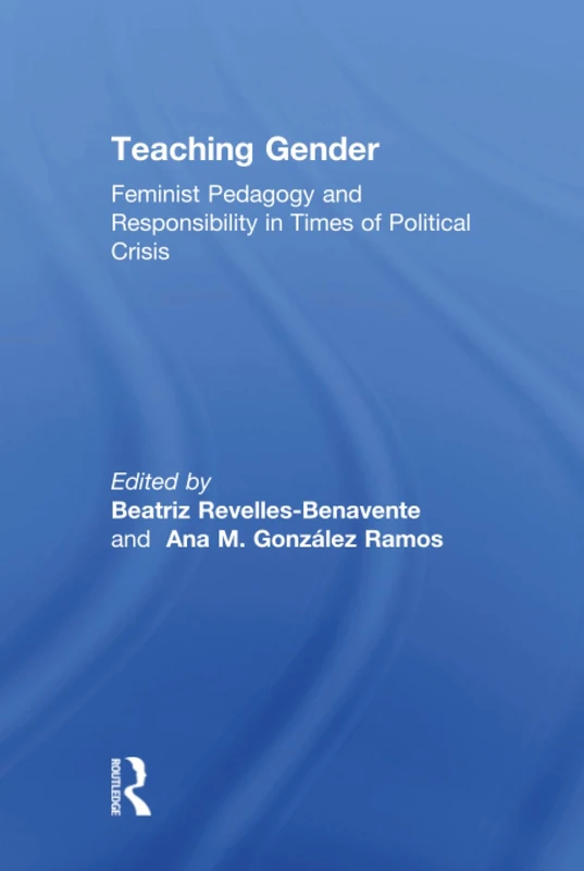 Teaching Gender: Feminist Pedagogy and Responsibility in Times of Political Crisis (Teaching with Gender)