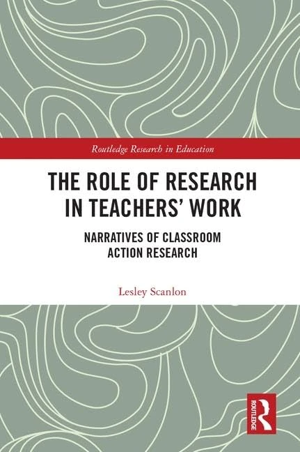 The Role of Research in Teachers' Work: Narratives of Classroom Action Research (Routledge Research in Education) - Image 1