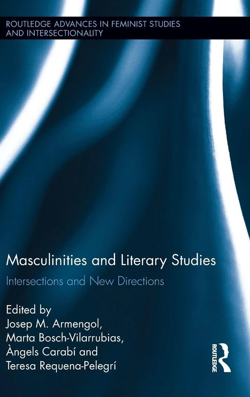 Masculinities and Literary Studies: Intersections and New Directions (Routledge Advances in Feminist Studies and Intersectionality)