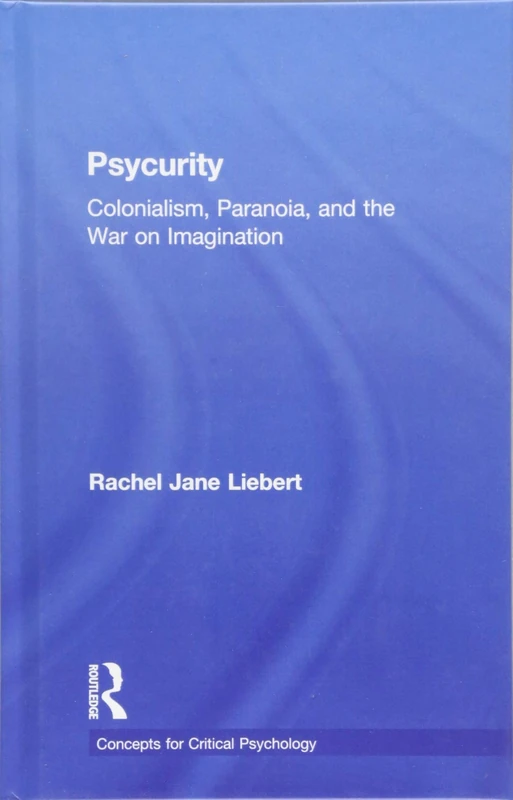 Psycurity: Colonialism, Paranoia, and the War on Imagination (Concepts for Critical Psychology)