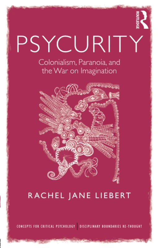 Psycurity: Colonialism, Paranoia, and the War on Imagination (Concepts for Critical Psychology)
