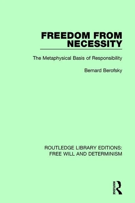 Freedom from Necessity: The Metaphysical Basis of Responsibility: 6 (Routledge Library Editions: Free Will and Determinism)