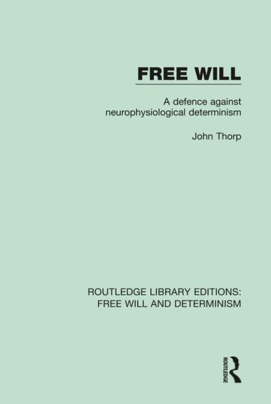 Free Will: A Defence Against Neurophysiological Determinism: 4 (Routledge Library Editions: Free Will and Determinism)