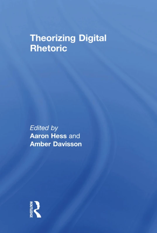 Routledge Theorizing Digital Rhetoric - Academic Book