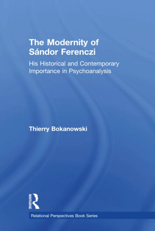 The Modernity of Sándor Ferenczi: His historical and contemporary importance in psychoanalysis (Relational Perspectives Book Series)