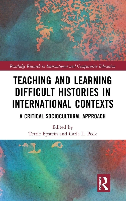 Teaching and Learning Difficult Histories in International Contexts: A Critical Sociocultural Approach (Routledge Research in International and Comparative Education)