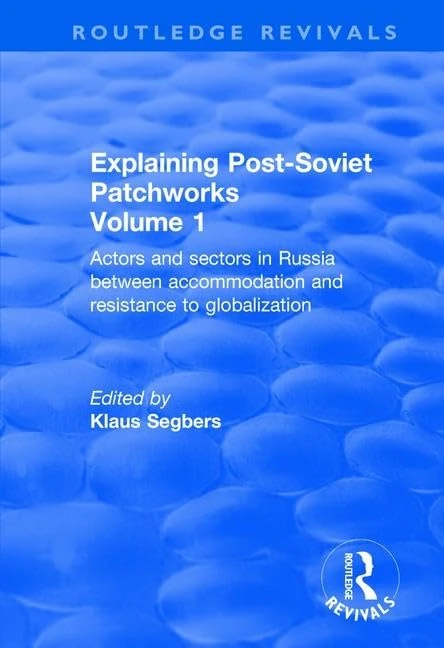 Explaining Post-Soviet Patchworks: Volume 1: Actors and Sectors in Russia Between Accommodation and Resistance to Globalization (Routledge Revivals)