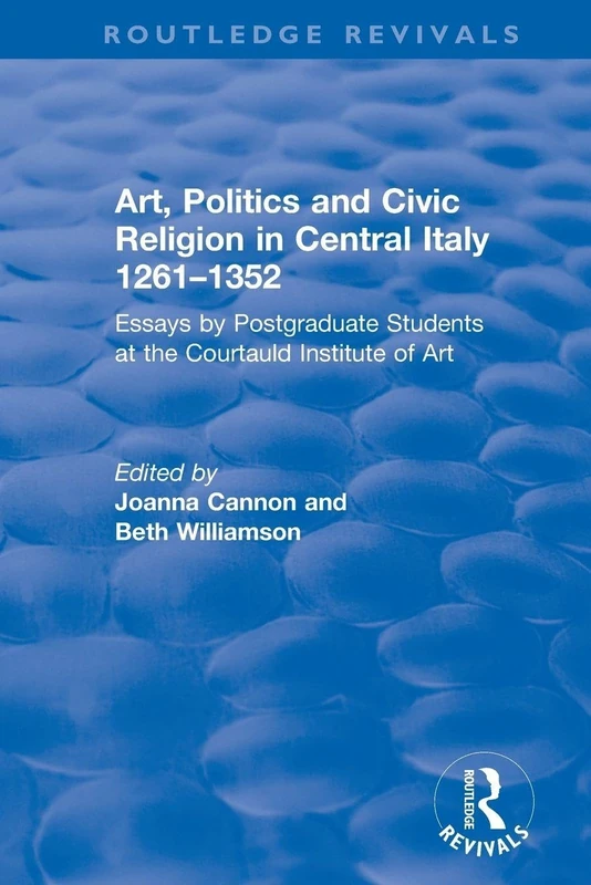 Art, Politics and Civic Religion in Central Italy, 1261–1352: Essays by Postgraduate Students at the Courtauld Institute of Art (Routledge Revivals)