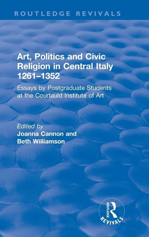 Art, Politics and Civic Religion in Central Italy, 1261–1352: Essays by Postgraduate Students at the Courtauld Institute of Art (Routledge Revivals)