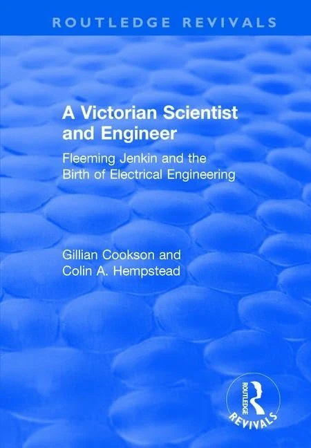A Victorian Scientist and Engineer: Fleeming Jenkin and the Birth of Electrical Engineering (Routledge Revivals)