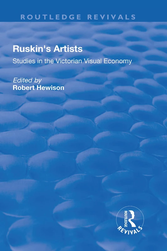 Ruskin's Artists: Studies in the Victorian Visual Economy (Routledge Revivals)