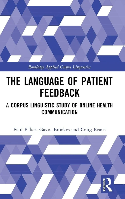The Language of Patient Feedback: A Corpus Linguistic Study of Online Health Communication (Routledge Applied Corpus Linguistics)