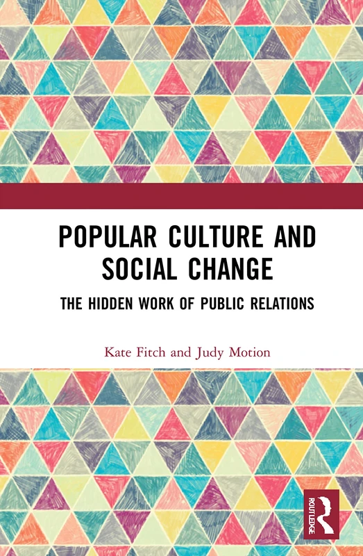 Popular Culture and Social Change: The Hidden Work of Public Relations (Routledge New Directions in PR & Communication Research)