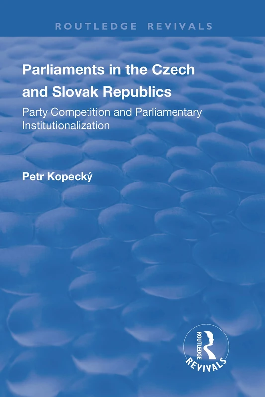 Parliaments in the Czech and Slovak Republics: Party Competition and Parliamentary Institutionalization (Routledge Revivals)