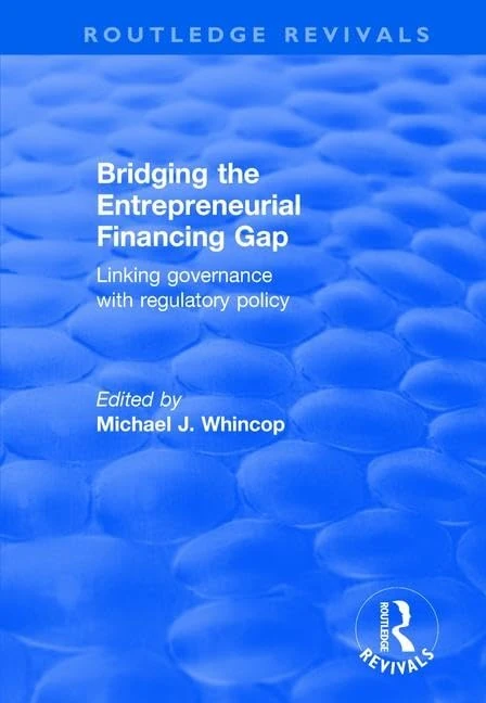 Bridging the Entrepreneurial Financing Gap: Linking Governance with Regulatory Policy (Routledge Revivals)