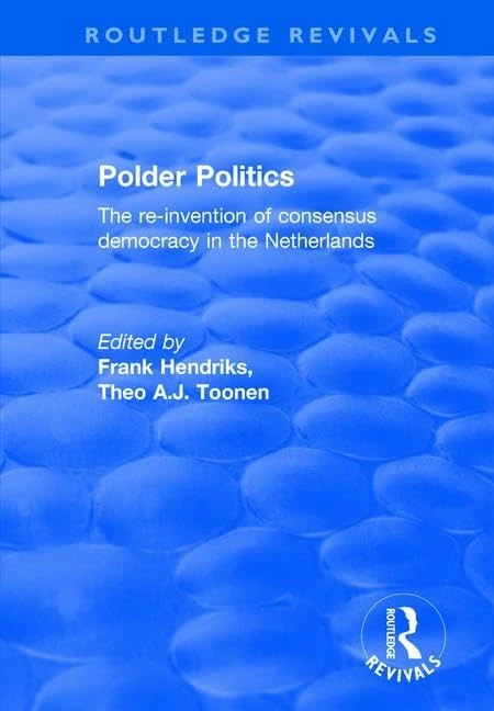 Polder Politics: The Re-Invention of Consensus Democracy in the Netherlands (Routledge Revivals)