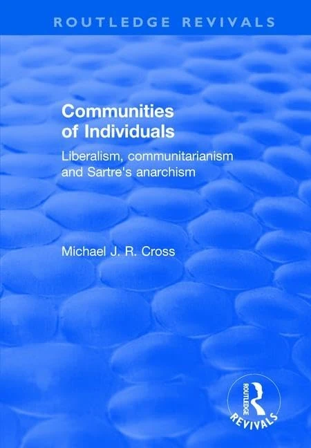Communities of Individuals: Liberalism, Communitarianism and Sartre's Anarchism (Routledge Revivals)