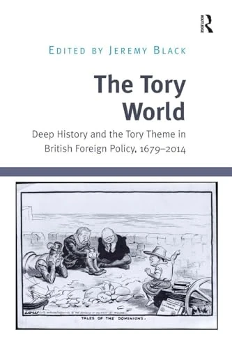 The Tory World: Deep History and the Tory Theme in British Foreign Policy, 1679-2014