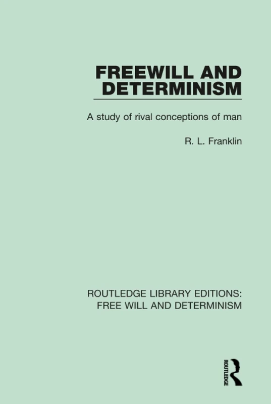 Freewill and Determinism: A Study of Rival Conceptions of Man: 7 (Routledge Library Editions: Free Will and Determinism)