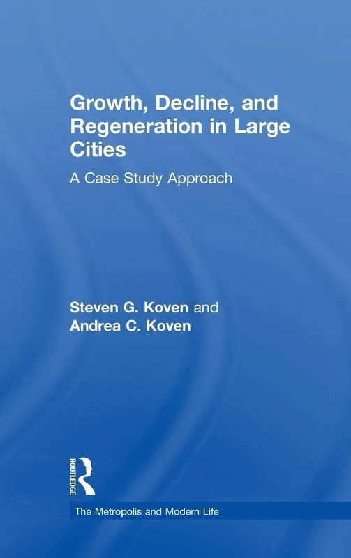 Growth, Decline, and Regeneration in Large Cities: A Case Study Approach (The Metropolis and Modern Life)