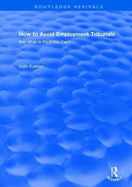 How to Avoid Employment Tribunals: And What to Do If You Can't: And What to Do If You Can't (Routledge Revivals)