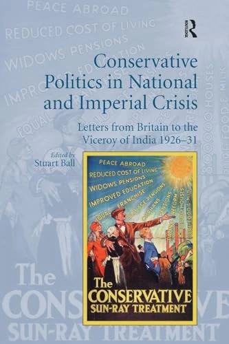 Conservative Politics in National and Imperial Crisis: Letters from Britain to the Viceroy of India 1926-31