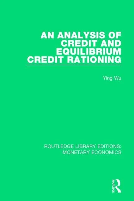 An Analysis of Credit and Equilibrium Credit Rationing (Routledge Library Editions: Monetary Economics)