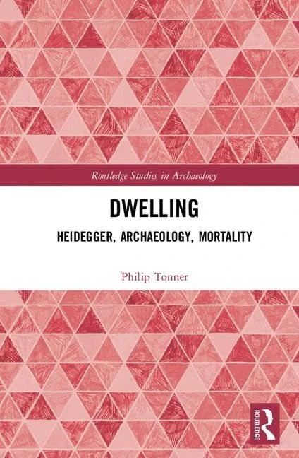 Dwelling: Heidegger, Archaeology, Mortality (Routledge Studies in Archaeology)