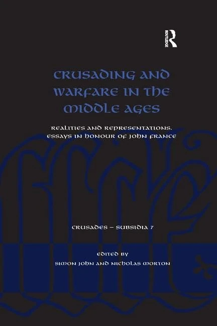 Crusading and Warfare in the Middle Ages: Realities and Representations. Essays in Honour of John France (Crusades - Subsidia)