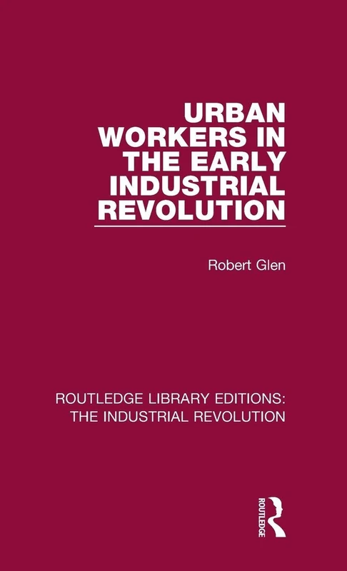 Urban Workers in the Early Industrial Revolution: 2 (Routledge Library Editions: The Industrial Revolution)