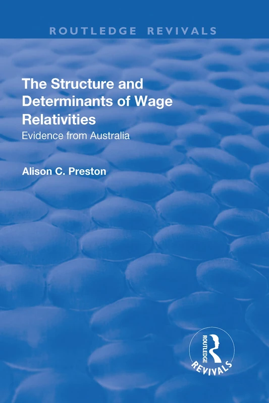 The Structure and Determinants of Wage Relativities: Evidence from Australia (Routledge Revivals)