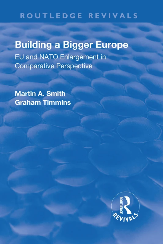 Building a Bigger Europe: EU and NATO Enlargement in Comparative Perspective (Routledge Revivals)