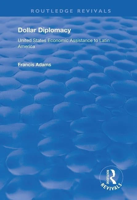 Dollar Diplomacy: United States Economic Assistance to Latin America (Routledge Revivals)