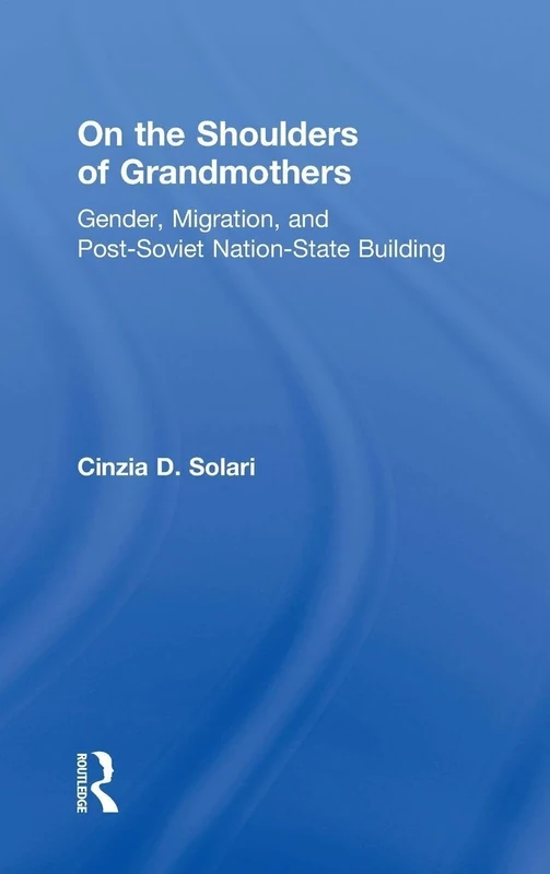 On the Shoulders of Grandmothers: Gender, Migration, and Post-Soviet Nation-State Building