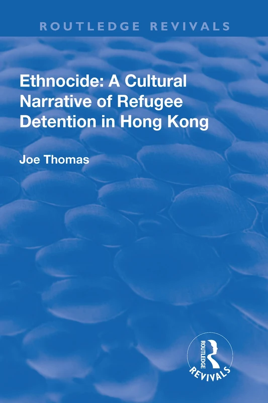 Ethnocide: A Cultural Narrative of Refugee Detention in Hong Kong: A Cultural Narrative of Refugee Detention in Hong Kong (Routledge Revivals) - Image 1