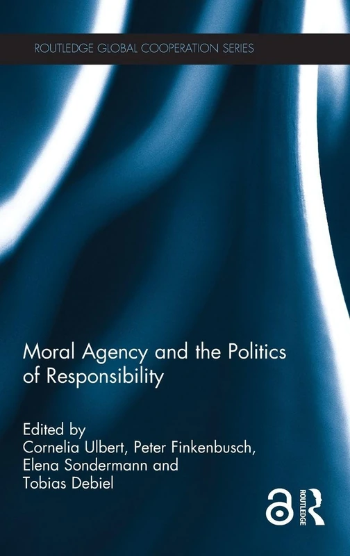 Moral Agency and the Politics of Responsibility (Routledge Global Cooperation Series)