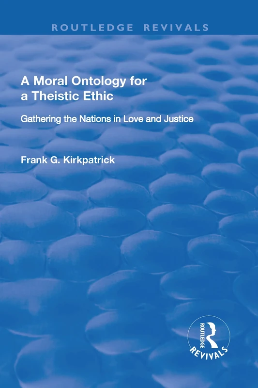 A Moral Ontology for a Theistic Ethic: Gathering the Nations in Love and Justice (Routledge Revivals) - Image 1