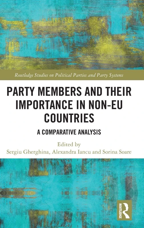 Party Members and Their Importance in Non-EU Countries: A Comparative Analysis (Routledge Studies on Political Parties and Party Systems)