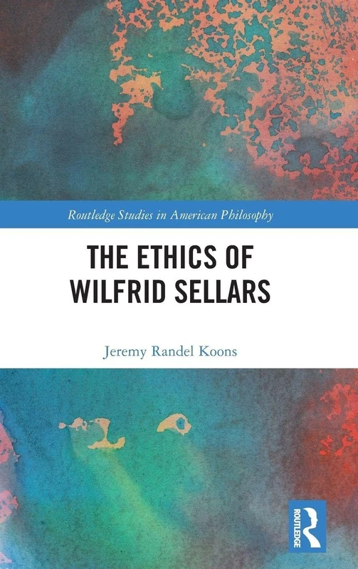 The Ethics of Wilfrid Sellars (Routledge Studies in American Philosophy)