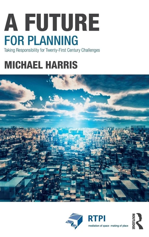 A Future for Planning: Taking Responsibility for Twenty-First Century Challenges (RTPI Library Series)