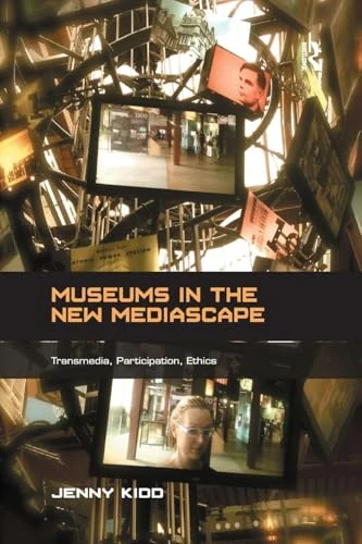 Museums in the New Mediascape: Transmedia, Participation, Ethics (Digital Research in the Arts and Humanities)