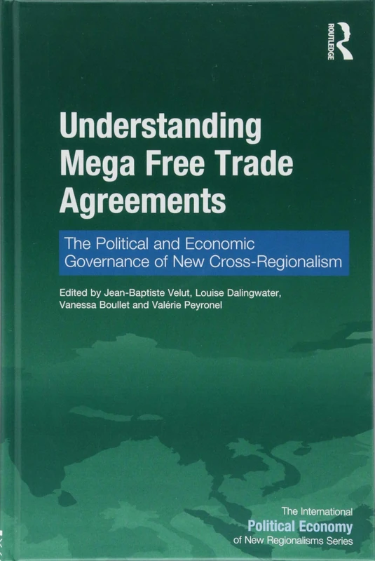 Understanding Mega Free Trade Agreements: The Political and Economic Governance of New Cross-Regionalism (New Regionalisms Series)