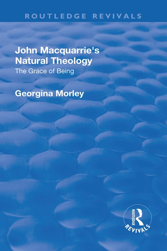 John Macquarrie’s Natural Theology: The Grace of Being (Routledge Revivals)