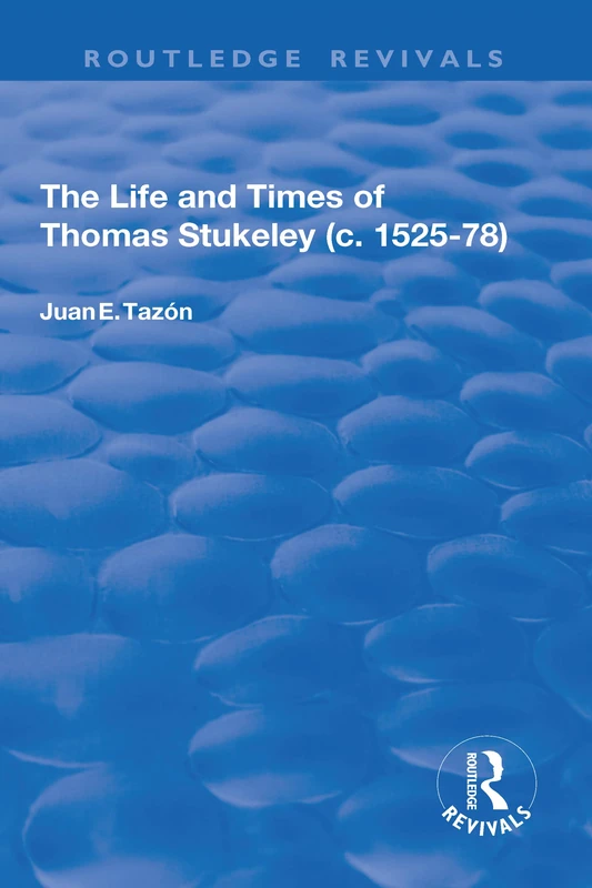 The Life and Times of Thomas Stukeley (c.1525-78) (Routledge Revivals)