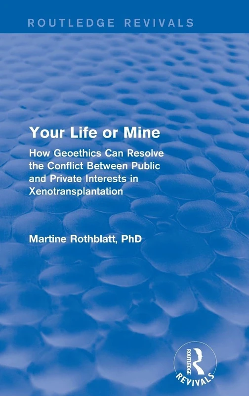 Revival: Your Life or Mine (2003): How Geoethics Can Resolve the Conflict Between Public and Private Interests in Xenotransplantation (Routledge Revivals)