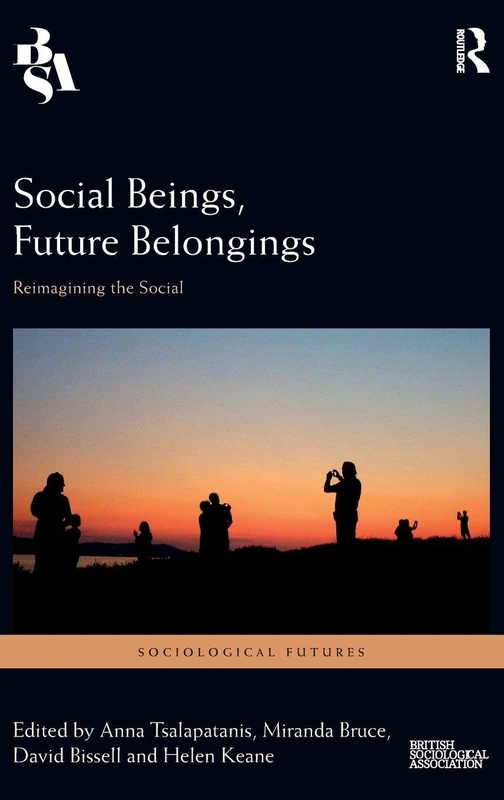Social Beings, Future Belongings: Reimagining the Social (Sociological Futures)