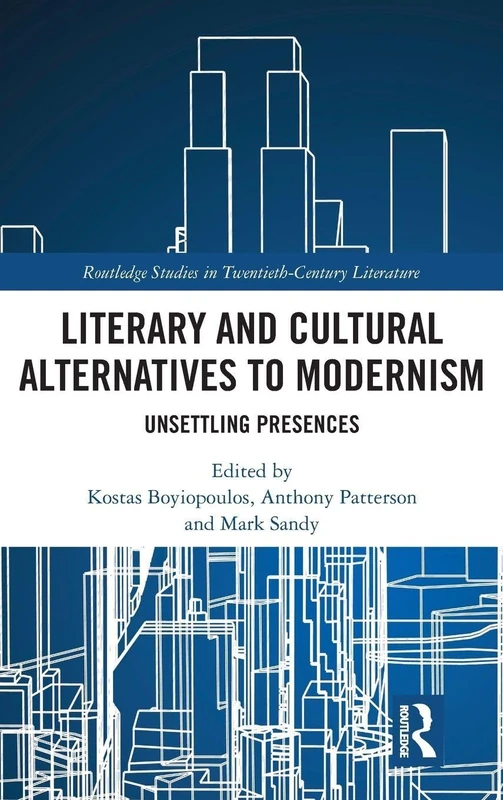 Literary and Cultural Alternatives to Modernism: Unsettling Presences (Routledge Studies in Twentieth-Century Literature)