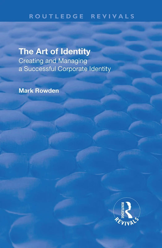 The Art of Identity: Creating and Managing a Successful Corporate Identity (Routledge Revivals)